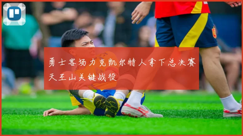 勇士客场力克凯尔特人拿下总决赛天王山关键战役