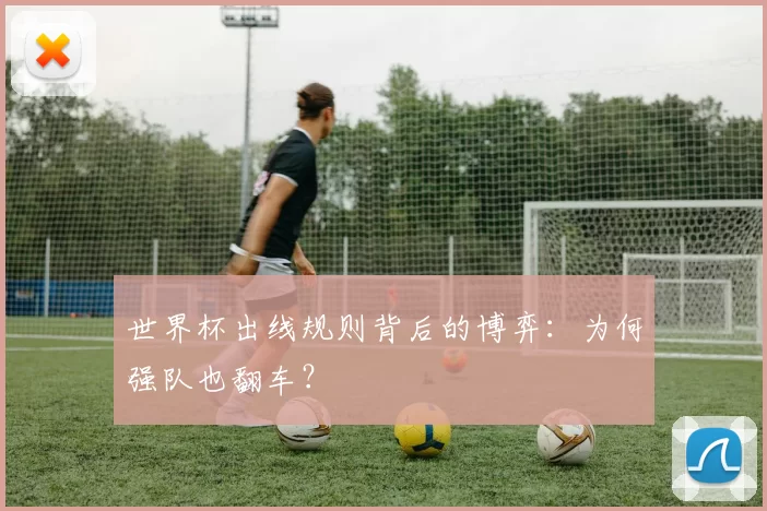 世界杯出线规则背后的博弈：为何强队也翻车？
