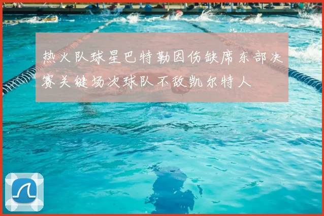 热火队球星巴特勒因伤缺席东部决赛关键场次球队不敌凯尔特人