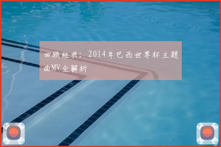 回顾经典:2014年巴西世界杯主题曲MV全解析