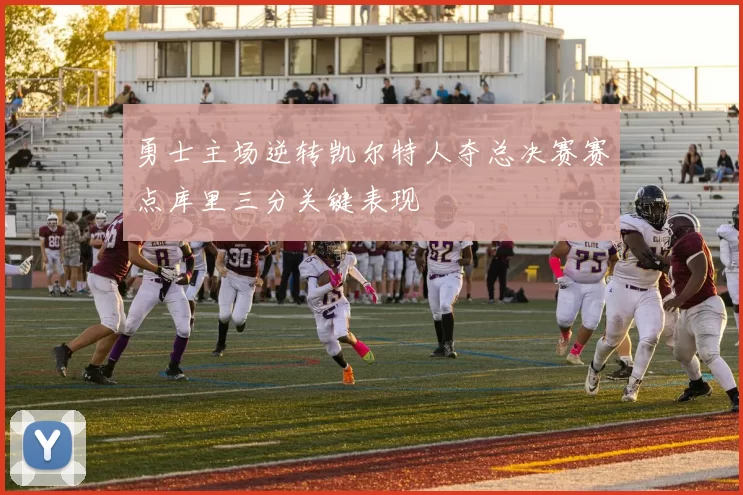 勇士主场逆转凯尔特人夺总决赛赛点库里三分关键表现