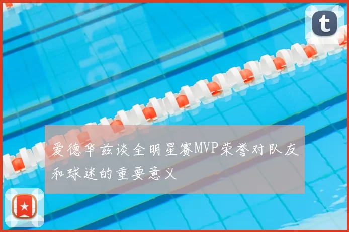 爱德华兹谈全明星赛MVP荣誉对队友和球迷的重要意义