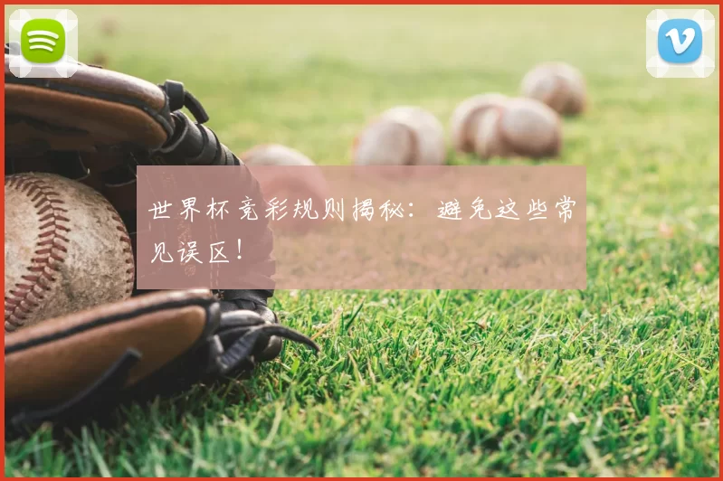 世界杯竞彩规则揭秘：避免这些常见误区！