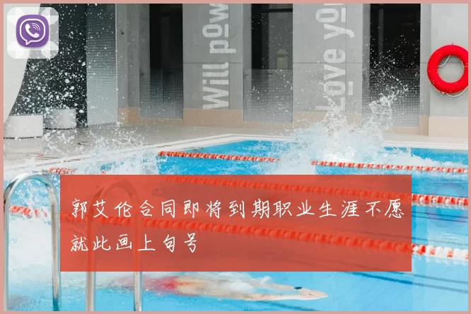 郭艾伦合同即将到期职业生涯不愿就此画上句号
