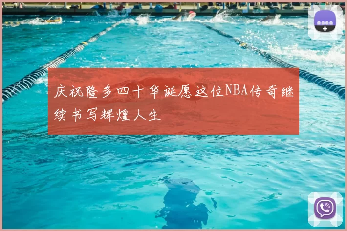 庆祝隆多四十华诞愿这位NBA传奇继续书写辉煌人生