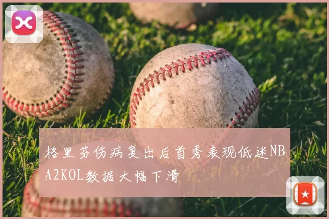 格里芬伤病复出后首秀表现低迷NBA2KOL数据大幅下滑