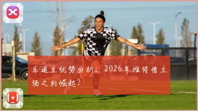 东道主优势分析:2026年谁将借主场之利崛起?