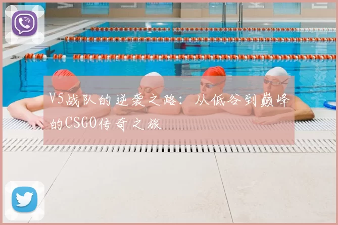 V5战队的逆袭之路：从低谷到巅峰的CSGO传奇之旅