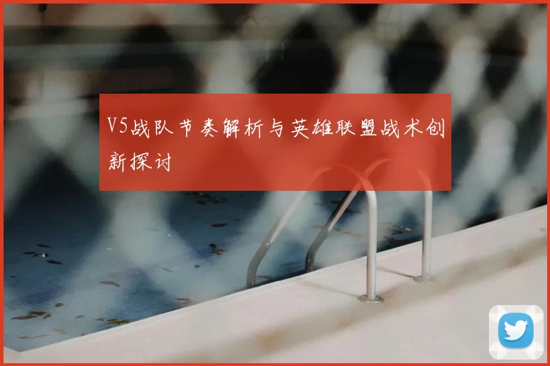 V5战队节奏解析与英雄联盟战术创新探讨