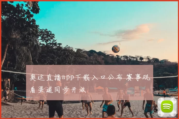 奥运直播app下载入口公布 赛事观看渠道同步开放