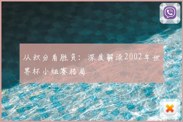 从积分看胜负：深度解读2002年世界杯小组赛格局