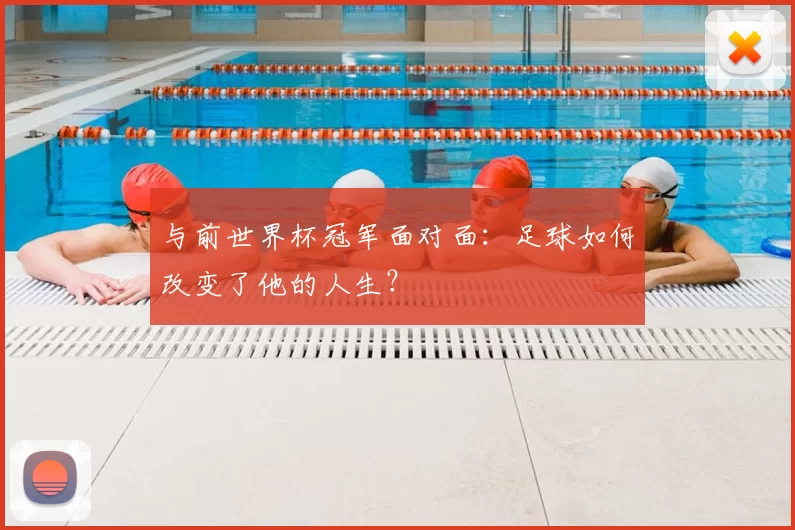 与前世界杯冠军面对面：足球如何改变了他的人生？