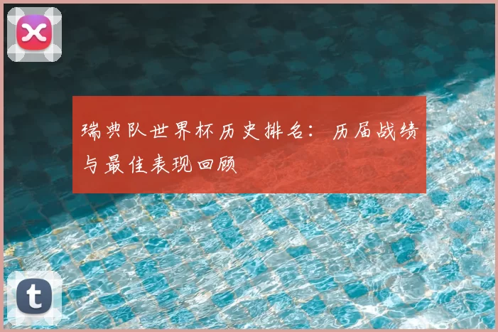 瑞典队世界杯历史排名：历届战绩与最佳表现回顾