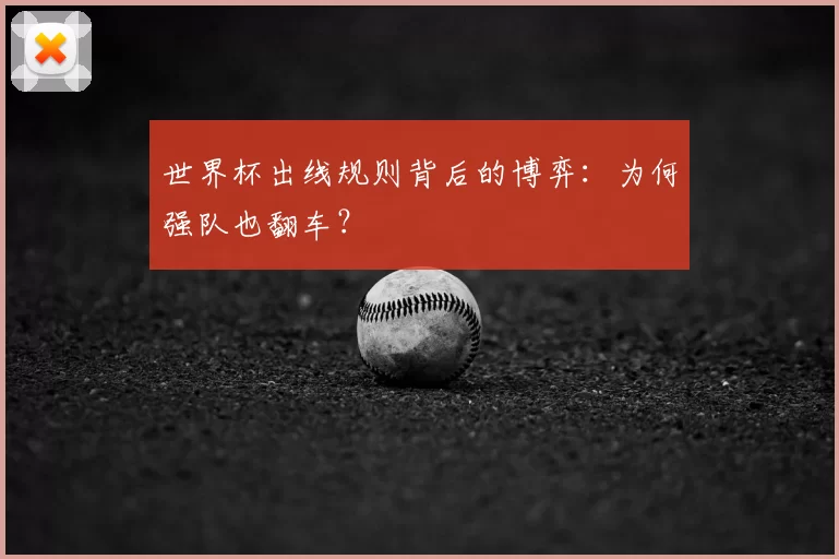 世界杯出线规则背后的博弈：为何强队也翻车？